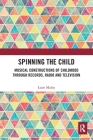 Spinning the Child: Musical Constructions of Childhood through Records, Radio and Television By Liam Maloy Cover Image