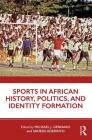 Sports in African History, Politics, and Identity Formation Cover Image