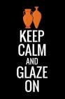 Keep Calm and Glaze On: Pottery Project Book - 80 Project Sheets to Record your Ceramic Work - Gift for Potters By Pottery Project Book Cover Image