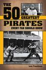 The 50 Greatest Pirates Every Fan Should Know By Lew Freedman Cover Image