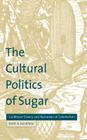 The Cultural Politics of Sugar: Caribbean Slavery and Narratives of Colonialism Cover Image