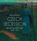Czech Secession: Art and Architecture 1890–1914 By Petr Wittlich, Adrian Dean (Translated by) Cover Image