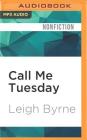Call Me Tuesday: Based on a True Story By Leigh Byrne, Allyson Ryan (Read by) Cover Image