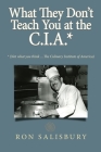 What They Don't Teach You at the C.I.A.*: *Not what you think ... The Culinary Institute of America By Ron Salisbury Cover Image