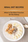 Renal Diet Recipes: What Is The Main Function Of The Kidney: Renal Diet Cat By Al Griep Cover Image