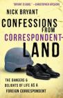 Confessions from Correspondentland: The Dangers and Delights of Life as a Foreign Correspondent By Nick Bryant Cover Image