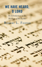 We Have Heard, O Lord: An Introduction to the Theology of the Psalter By Robert L. Foster Cover Image