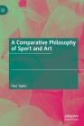 A Comparative Philosophy of Sport and Art By Paul Taylor Cover Image