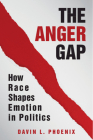 The Anger Gap: How Race Shapes Emotion in Politics By Davin L. Phoenix Cover Image