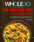 The Instant Pot Whole30 Cookbook: The Ultimate Whole30 Instant Pot Cookbook With 107 Quick, Easy and Healthy Recipes for Your Instant Pot Pressure Coo By Esther Rollins Cover Image