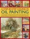 A Step-By-Step Course in Oil Painting: A Practical Guide to Techniques, with Easy-To-Follow Projects Using Impasto, Toned Grounds, Blending and Under By Angela Gair Cover Image