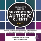 A Clinician's Guide to Supporting Autistic Clients: Over 100 Treatment Recommendations and Interventions for Creating a Neurodiversity-Affirming Pract Cover Image