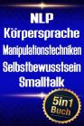 Nlp - Körpersprache - Manipulationstechniken - Selbstbewusstsein - SmallTalk: Erfolgreiche Kontrolle Über Menschen Und Sich Selbst (5in1 Buch) By Vera Schafer Cover Image