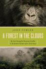 A Forest in the Clouds: My Year Among the Mountain Gorillas in the Remote Enclave of Dian Fossey By John Fowler Cover Image
