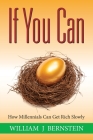 If You Can: How Millennials Can Get Rich Slowly By William J. Bernstein Cover Image