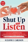 Shut Up and Listen: How to Save Your Relationship Using Active Listening Techniques to Increase Trust, Avoid Misunderstandings and Live a Cover Image