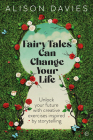 Fairy Tales Can Change Your Life: Unlock your future with creative exercises inspired by storytelling By Alison Davies Cover Image
