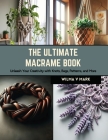 The Ultimate Macrame Book: Unleash Your Creativity with Knots, Bags, Patterns, and More By Wilma V. Mark Cover Image