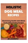 Holistic Dog Meal Recipes: The Holistic Dog Meal Recipes By Williams Cover Image