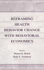 Reframing Health Behavior Change With Behavioral Economics By Warren K. Bickel (Editor), Rudy E. Vuchinich (Editor) Cover Image