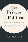 The Private Is Political: Identity and Democracy in the Age of Surveillance Capitalism Cover Image