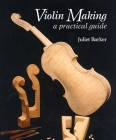 Violin Making: A Practical Guide By Juliet Barker Cover Image