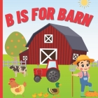 B is For Barn: A Farming-themed educational picture ABC Alphabet book filled with farm animals, tractor for children, kids, boys, gir Cover Image