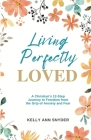 Living Perfectly Loved: A Christian's 12-Step Journey to Freedom from the Grip of Anxiety and Fear Cover Image