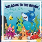 Welcome to the Ocean: Colorful Educational and Entertaining Book for Children that Explains the Characteristics of Various Ocean Animals and By Alban Moore Cover Image