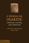 A Primer on Ugaritic: Language, Culture, and Literature By William M. Schniedewind, Joel H. Hunt Cover Image