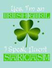 Yes, I'm an Irish Girl I Speak Fluent Sarcasm, Notebook: Wide Ruled Paper, 101 Sheets / 202 Pages, (7.44