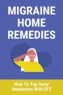 Migraine Home Remedies: How To Tap Away Headaches With EFT: Headache Immediate Relief By Wilbert Summarell Cover Image
