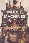 Model Machines: A History of the Asian as Automaton (Asian American History & Cultu) By Long T. Bui Cover Image