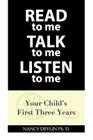 READ to Me TALK to Me LISTEN to Me: Your Child's First Three Years By Nancy Devlin Cover Image