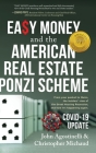 EASY MONEY and the American Real Estate Ponzi Scheme: From your pocket to theirs, the insiders' view of the Great Housing Recession, and how it's happ By John Agostinelli, Christopher Michaud Cover Image