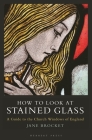 How to Look at Stained Glass: A Guide to the Church Windows of England By Jane Brocket Cover Image