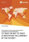 To Trust or Not to Trust. Is Reputation the Currency of the Future?: The influence of social media and reputation platforms on the trustworthiness By Markus Bergmann Cover Image