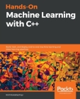 Hands-On Machine Learning with C++: Build, train, and deploy end-to-end machine learning and deep learning pipelines Cover Image