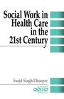 Social Work in Health Care in the 21st Century (Sage Sourcebooks for the Human Services #33) By Surjit Singh Dhooper, Dhooper Cover Image
