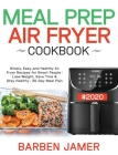 Meal Prep Air Fryer Cookbook #2020: Simply, Easy and Healthy Air Fryer Recipes for Smart People Lose Weight, Save Time & Stay Healthy 30-Day Meal Plan By Barben Jamer Cover Image