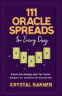 111 Oracle Spreads for Every Day: Enhance Your Readings, Spark Your Intuition, & Deepen Your Connection with Any Card Deck By Krystal Banner Cover Image