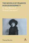 The Novels of Frances Hodgson Burnett: In the World of Actual Literature (Anthem Nineteenth-Century) Cover Image
