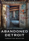 Abandoned Detroit: Forgotten Beauties (America Through Time) By Naomi Chapman Cover Image