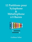 12 Partitions pour Xylophone & Métallophone à 8 Barres By Guilhem Vellut Cover Image