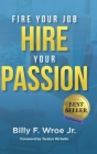 Fire Your Job, Hire Your Passion By Billy F. Wroe Cover Image