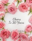 Cheers To 30 years with Love: 30th Thirty Birthday Celebrating Guest Book thirtieth Years Message Log Keepsake Notebook For Friend and Family To Wri By Jason Soft Cover Image