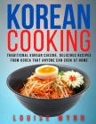 Korean Cooking: Traditional Korean Cuisine, Delicious Recipes from Korea that Anyone Can Cook at Home By Louise Wynn Cover Image