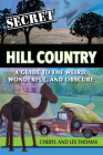 Secret Hill Country: A Guide to the Weird, Wonderful, and Obscure Cover Image
