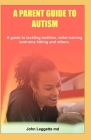 A Parent Guide to Autism: A guide to tackling bedtime, toilet training, tantrums hitting and others Cover Image