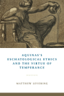 Aquinas's Eschatological Ethics and the Virtue of Temperance By Matthew Levering Cover Image
